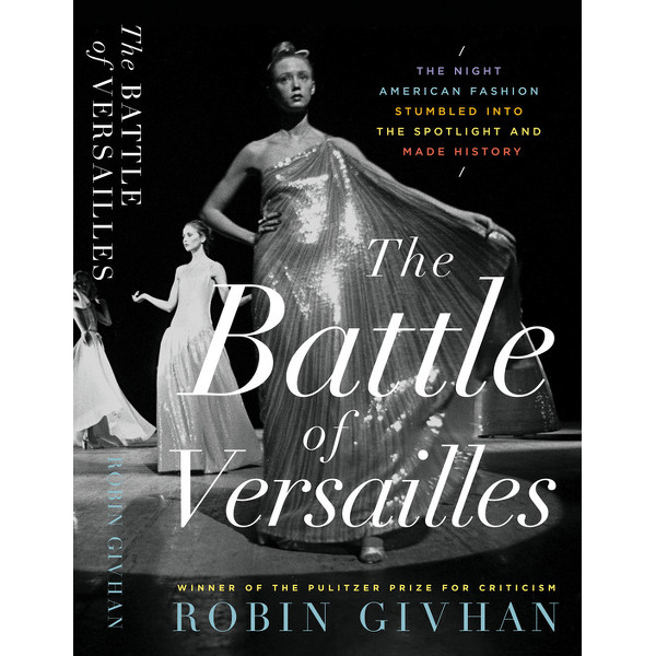 Robin Givhan, The Battle of Versailles: The Night American Fashion Stumbled into the Spotlight and Made History